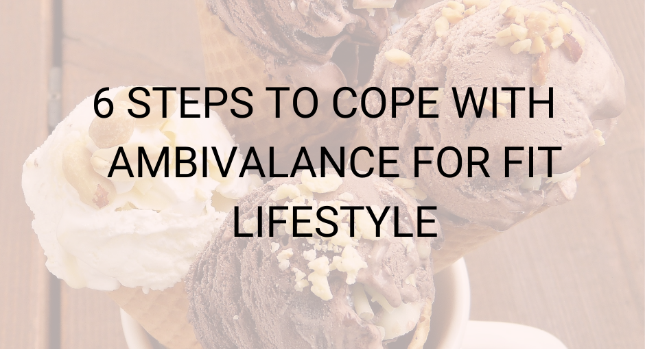 6 STEPS TO COPE WITH AMBIVALENCE when adopting CHANGE for FIT LIFESTYLE